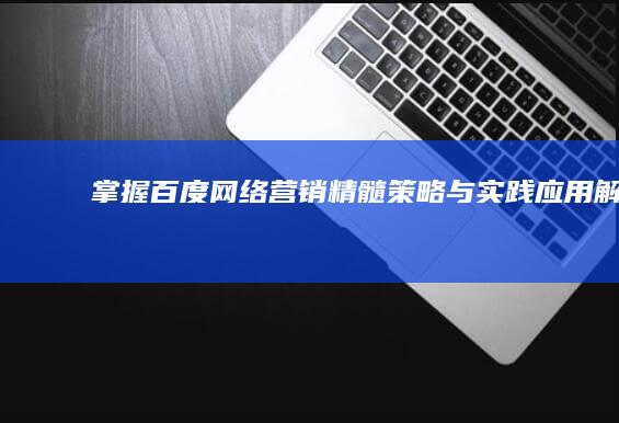 掌握百度网络营销精髓：策略与实践应用解析